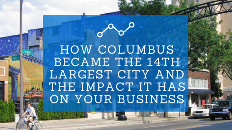 How Columbus Became the 14th largest city and the impact it has on your business
