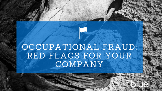 Occupational Fraud: Red Flags For Your Company To Watch