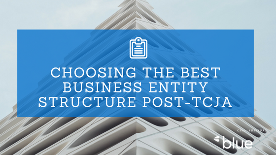 Choosing the best business entity structure post-TCJA