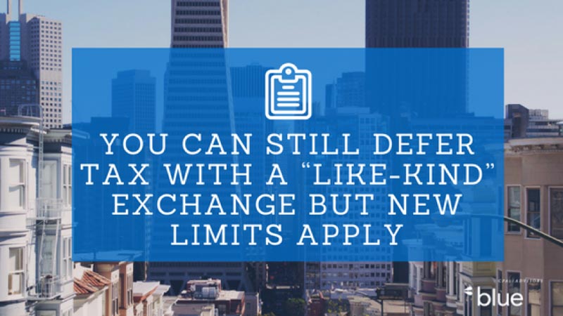 You can still defer tax with a "like-kind" exchange but new limits apply