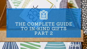 The Complete Guide to In-Kind Gifts – Part 2