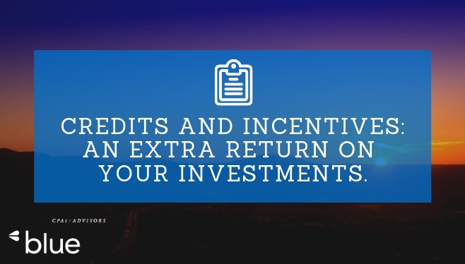 Credits and Incentives An extra return on your investments.