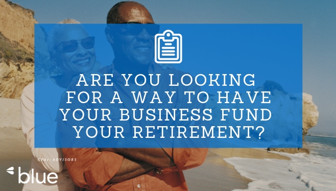Are you looking for a way to have your business fund your retirement_